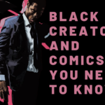 [FEATURED] BLACK CREATORS AND COMICS YOU NEED TO KNOW