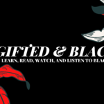 [FEATURED] GIFTED & BLACK: LEARN, READ, WATCH, AND LISTEN TO BLACK VOICES – A MASTERLIST